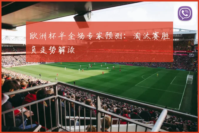 欧洲杯半全场专家预测:淘汰赛胜负走势解读