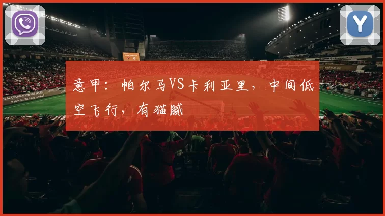 意甲：帕尔马VS卡利亚里，中间低空飞行，有猫腻