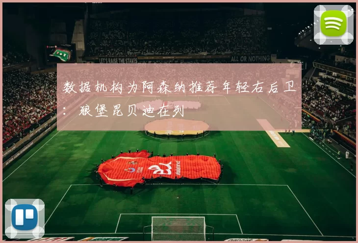 数据机构为阿森纳推荐年轻右后卫：狼堡昆贝迪在列
