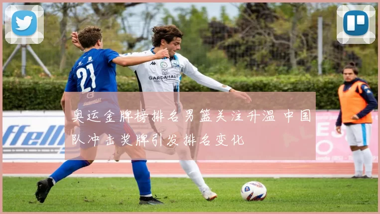 奥运金牌榜排名男篮关注升温 中国队冲击奖牌引发排名变化